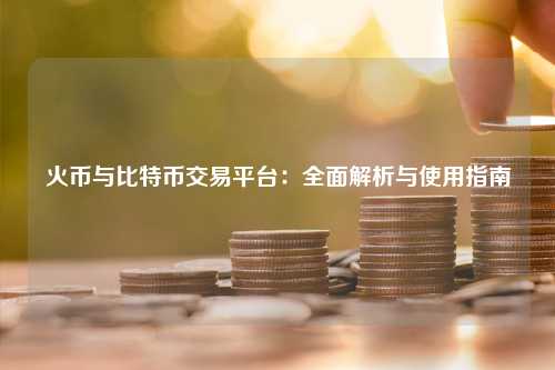 火币与比特币交易平台：全面解析与使用指南