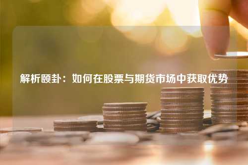 解析颐卦：如何在股票与期货市场中获取优势