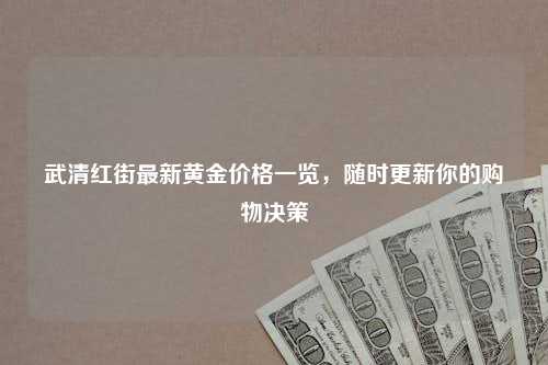 武清红街最新黄金价格一览，随时更新你的购物决策