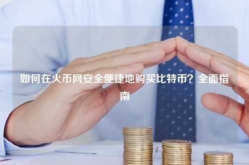 如何在火币网安全便捷地购买比特币？全面指南