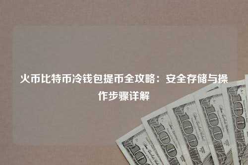 火币比特币冷钱包提币全攻略：安全存储与操作步骤详解