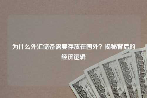 为什么外汇储备需要存放在国外？揭秘背后的经济逻辑